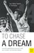 To Chase a Dream - A Soccer Championship, an Unlikely Hero and a Journey that Redefined Winning