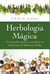 Herbologia Mágica - A cura pela Natureza com base na Fitoterapia & Botânica Oculta