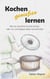 Kochen genießen lernen - Wie wir stressfrei Kochen lernen oder zur Leichtigkeit dabei zurückfinden