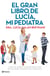 El gran libro de Lucía, mi pediatra - La guía más completa y actualizada sobre la salud de tu hijo desde el nacimiento a la adolescencia