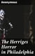 The Herriges Horror in Philadelphia - A Full History of the Whole Affair. A Man Kept in a Dark Cage Like a Wild Beast for Twenty Years, As Alleged, in His Own Mother's and Brother's House