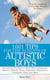 1,001 Tips for the Parents of Autistic Boys - Everything You Need to Know About Diagnosis, Doctors, Schools, Taxes, Vacations, Babysitters, Treatments, Food, and More