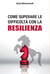 Come superare le difficoltà con la resilienza