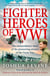 Fighter Heroes of WWI - The untold story of the brave and daring pioneer airmen of the Great War (Text Only)