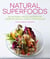 Natural Superfoods - 150 Nutrient-packed Recipes for Complete Health, Vitality and Healing
