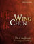 Wing Chun - Die Kampfkunst des ewigen Frühlings