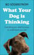 What Your Dog Is Thinking - Everything you need to know to understand your pet