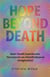 Hope Beyond Death: Near-Death Experiences, The Case for an Afterlife Beyond Imagination!