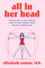 All in Her Head - The Truth and Lies Early Medicine Taught Us About Women’s Bodies and Why It Matters Today