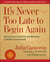 It's Never Too Late to Begin Again - Discovering Creativity and Meaning at Midlife and Beyond