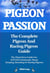 Pigeon Passion. The Complete Pigeon and Racing Pigeon Guide. The Must-Have Guide For ANYONE Passionate About Keeping, Breeding Or Racing Pigeons