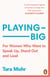 Playing Big - For Women Who Want to Speak Up, Stand Out and Lead