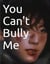 You Can't Bully Me