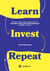 Learn. Invest. Repeat. - Wie du mit Geld richtig umgehst  und es in Immobilien, Aktien, ETFs, Kryptowährungen und NFTs investierst.