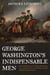 George Washington's Indispensable Men - Alexander Hamilton, Tench Tilghman, and the Aides-de-Camp Who Helped Win American Independence