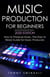 Music Production For Beginners 2020 Edition: How to Produce Music, The Easy to Read Guide for Music Producers