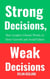 Strong Decisions, Weak Decisions : How Leaders Choose Wisely to Drive Growth and Avoid Failure