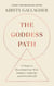 The Goddess Path - 13 Steps to Becoming Your Most Intuitive, Authentic and Powerful Self