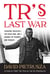 TR's Last War - Theodore Roosevelt, the Great War, and a Journey of Triumph and Tragedy