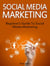 Social Media Marketing: Beginner's Guide To Social Media Marketing