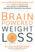 Brain-Powered Weight Loss - The 11-Step Behavior-Based Plan That Ends Overeating and Leads to Dropping Unwanted Pounds for Good