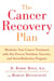 The Cancer Recovery Plan - How to Increase the Effectiveness of Your Treatment and Live a Fuller, Healthier