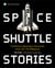 Space Shuttle Stories - Firsthand Astronaut Accounts from all 135 Missions