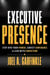 Executive Presence: Step into Your Power, Convey Confidence, & Lead with Conviction
