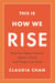 This Is How We Rise - Reach Your Highest Potential, Empower Women, Lead Change in the World