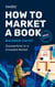 How to Market a Book: Overperform in a Crowded Market - Reedsy Marketing Guides, #1