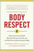 Body Respect - What Conventional Health Books Get Wrong, Leave Out, and Just Plain Fail to Understand about Weight