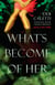 What's Become of Her - A Novel