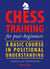 Chess Training for Post-beginners - A Basic Course in Positional Understanding