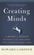 Creating Minds - An Anatomy of Creativity as Seen Through the Lives of Freud, Einstein, Picasso, Stravinsky, Eliot, G