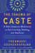 The Trauma of Caste - A Dalit Feminist Meditation on Survivorship, Healing, and Abolition