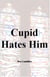 Cupid Hates Him