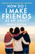 How Do I Make Friends as an Adult? A Beginner’s Guide to Building Real Connections