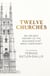 Twelve Churches - An unlikely history of the buildings that made Christianity