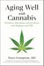 Aging Well with Cannabis - Feel Better, Sleep Better, and Live Better with Marijuana and CBD