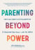 Parenting Beyond Power - How to Use Connection and Collaboration to Transform Your Family--and the World