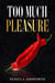Too Much Pleasure - Reverse Harem, #2