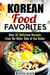 Korean Food Favorites: Over 50 Delicious Recipes from the Other Side of the Globe - Asian Recipes