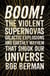 Boom! - The Violent Supernovas, Galactic Explosions, and Earthly Mayhem that Shook our Universe