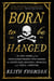 Born to Be Hanged - The Epic Story of the Gentlemen Pirates Who Raided the South Seas, Rescued a Princess, and Stole a Fortune