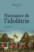 Naissance de l’idolâtrie - Image, identité, religion