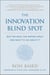The Innovation Blind Spot - Why We Back the Wrong Ideas--and What to Do About It