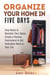 Organize Your Home in Five Days: Easy Hacks to Declutter Your Space, Create a Positive Environment & Get Inspiration Back to Your Life - Declutter & Organize