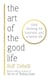 The Art of the Good Life - Clear Thinking for Business and a Better Life