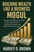Building Wealth Like a Business Mogul; strategies of the Ultra-Successful to Grow Your Income, Multiply Your Assets, and Achieve Financial Freedom