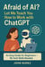 Afraid of AI?  Let Me Teach You How to Work with ChatGPT